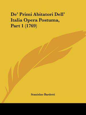 De' Primi Abitatori Dell' Italia Opera Postuma, Part 1 (1769) de Stanislao Bardetti