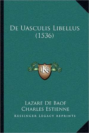 De Uasculis Libellus (1536) de Lazare De Baof