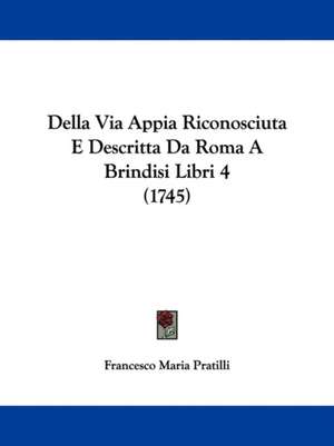 Della Via Appia Riconosciuta E Descritta Da Roma A Brindisi Libri 4 (1745) de Francesco Maria Pratilli