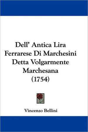 Dell' Antica Lira Ferrarese Di Marchesini Detta Volgarmente Marchesana (1754) de Vincenzo Bellini