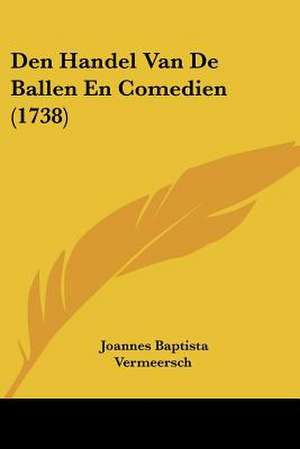 Den Handel Van De Ballen En Comedien (1738) de Joannes Baptista Vermeersch