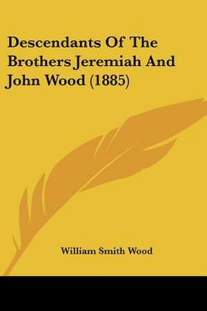 Descendants Of The Brothers Jeremiah And John Wood (1885) de William Smith Wood