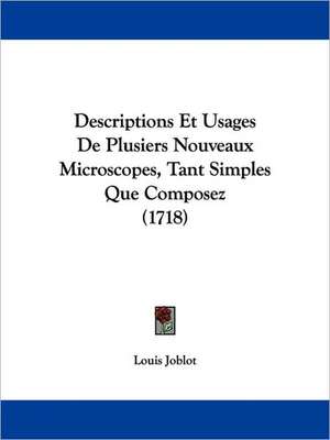 Descriptions Et Usages De Plusiers Nouveaux Microscopes, Tant Simples Que Composez (1718) de Louis Joblot