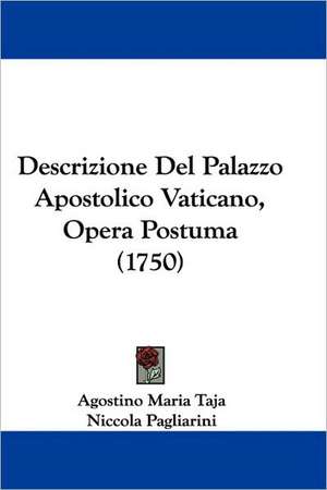 Descrizione Del Palazzo Apostolico Vaticano, Opera Postuma (1750) de Agostino Maria Taja