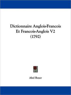 Dictionnaire Anglois-Francois Et Francois-Anglois V2 (1792) de Abel Boyer