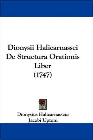 Dionysii Halicarnassei De Structura Orationis Liber (1747) de Dionysius Halicarnasseus