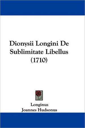 Dionysii Longini De Sublimitate Libellus (1710) de Longinus