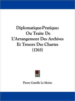 Diplomatique-Pratique de Pierre Camille Le Moine