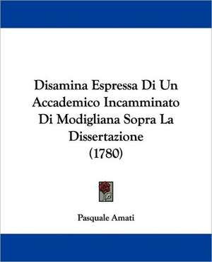 Disamina Espressa Di Un Accademico Incamminato Di Modigliana Sopra La Dissertazione (1780) de Pasquale Amati