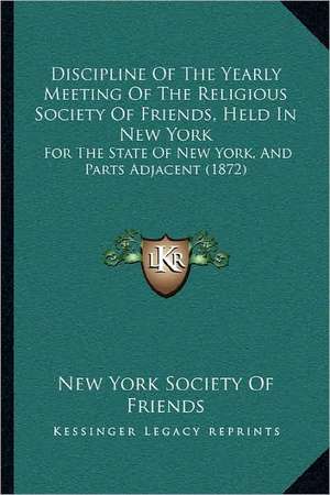 Discipline Of The Yearly Meeting Of The Religious Society Of Friends, Held In New York de New York Society Of Friends