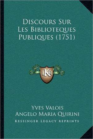 Discours Sur Les Biblioteques Publiques (1751) de Yves Valois