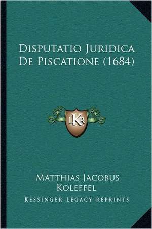 Disputatio Juridica De Piscatione (1684) de Matthias Jacobus Koleffel