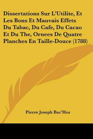 Dissertations Sur L'Utilite, Et Les Bons Et Mauvais Effets Du Tabac, Du Cafe, Du Cacao Et Du The, Ornees De Quatre Planches En Taille-Douce (1788) de Pierre Joseph Buc'Hoz