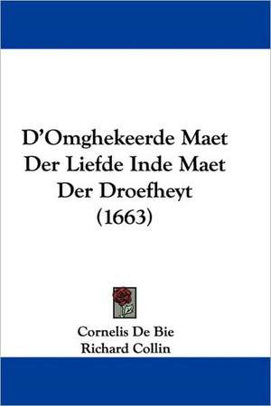 D'Omghekeerde Maet Der Liefde Inde Maet Der Droefheyt (1663) de Cornelis De Bie