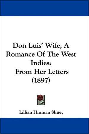 Don Luis' Wife, A Romance Of The West Indies de Lillian Hinman Shuey