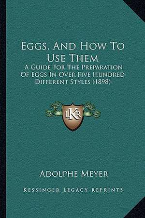 Eggs, And How To Use Them de Adolphe Meyer