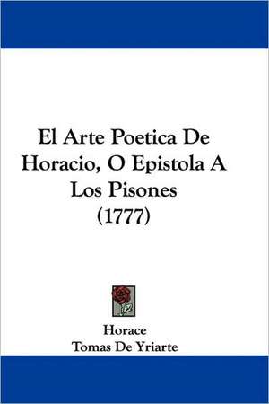 El Arte Poetica de Horacio, O Epistola a Los Pisones (1777) de Horace