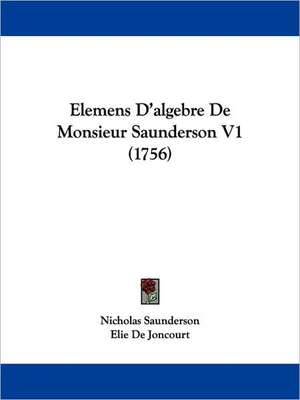 Elemens D'algebre De Monsieur Saunderson V1 (1756) de Nicholas Saunderson