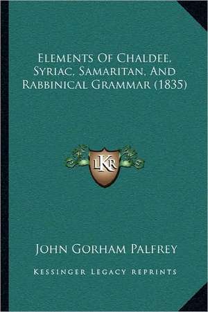 Elements Of Chaldee, Syriac, Samaritan, And Rabbinical Grammar (1835) de John Gorham Palfrey