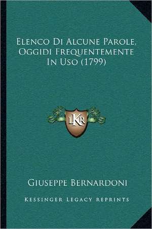 Elenco Di Alcune Parole, Oggidi Frequentemente In Uso (1799) de Giuseppe Bernardoni