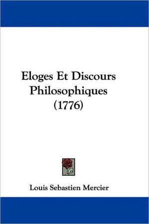 Eloges Et Discours Philosophiques (1776) de Louis Sebastien Mercier