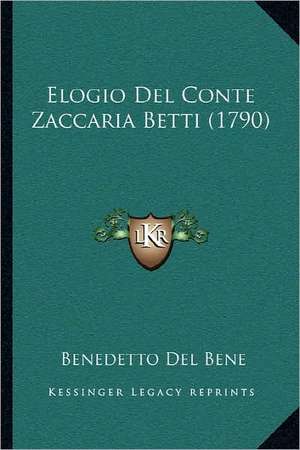 Elogio Del Conte Zaccaria Betti (1790) de Benedetto Del Bene