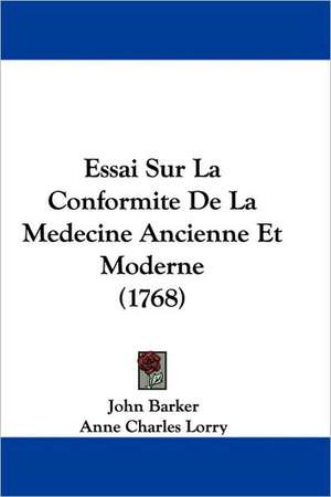 Essai Sur La Conformite De La Medecine Ancienne Et Moderne (1768) de John Barker