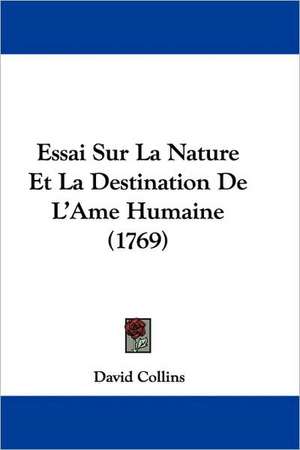 Essai Sur La Nature Et La Destination De L'Ame Humaine (1769) de David Collins