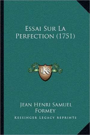 Essai Sur La Perfection (1751) de Jean Henri Samuel Formey