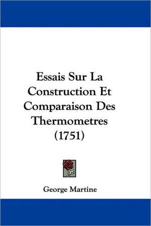 Essais Sur La Construction Et Comparaison Des Thermometres (1751) de George Martine