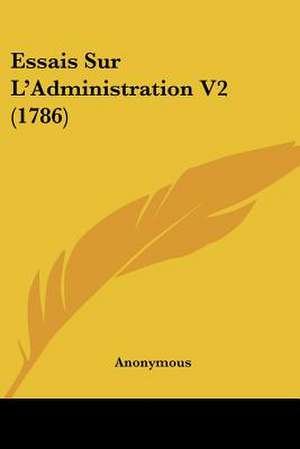 Essais Sur L'Administration V2 (1786) de Anonymous