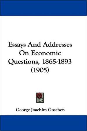 Essays And Addresses On Economic Questions, 1865-1893 (1905) de George Joachim Goschen