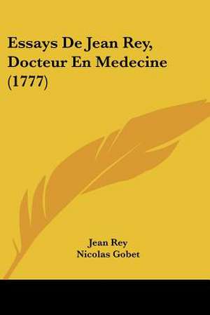 Essays De Jean Rey, Docteur En Medecine (1777) de Jean Rey