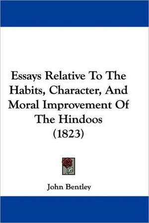 Essays Relative To The Habits, Character, And Moral Improvement Of The Hindoos (1823) de John Bentley