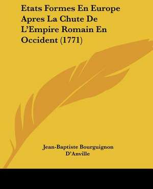 Etats Formes En Europe Apres La Chute De L'Empire Romain En Occident (1771) de Jean-Baptiste Bourguignon D'Anville