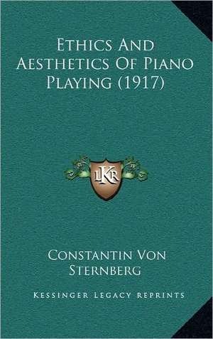 Ethics And Aesthetics Of Piano Playing (1917) de Constantin Von Sternberg