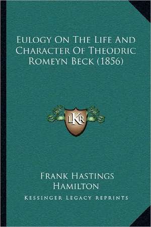 Eulogy On The Life And Character Of Theodric Romeyn Beck (1856) de Frank Hastings Hamilton