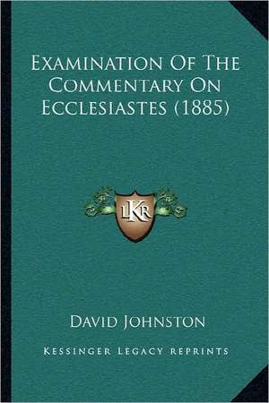 Examination Of The Commentary On Ecclesiastes (1885) de David Johnston