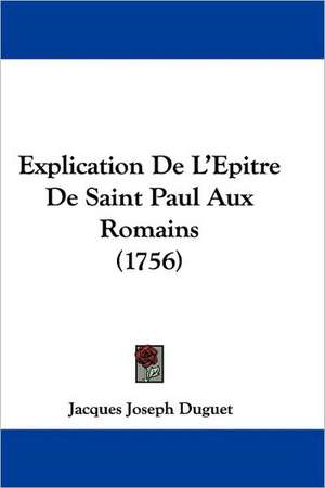 Explication De L'Epitre De Saint Paul Aux Romains (1756) de Jacques Joseph Duguet