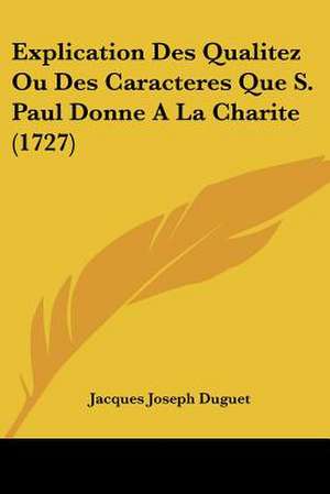 Explication Des Qualitez Ou Des Caracteres Que S. Paul Donne A La Charite (1727) de Jacques Joseph Duguet