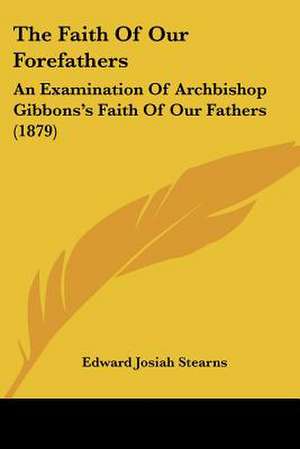 The Faith Of Our Forefathers de Edward Josiah Stearns