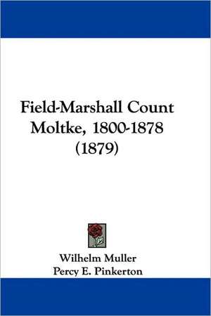 Field-Marshall Count Moltke, 1800-1878 (1879) de Wilhelm Muller