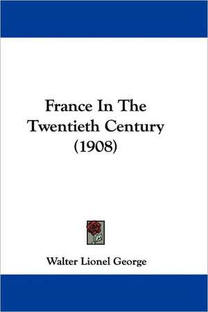 France In The Twentieth Century (1908) de Walter Lionel George