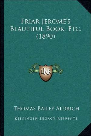 Friar Jerome's Beautiful Book, Etc. (1890) de Thomas Bailey Aldrich