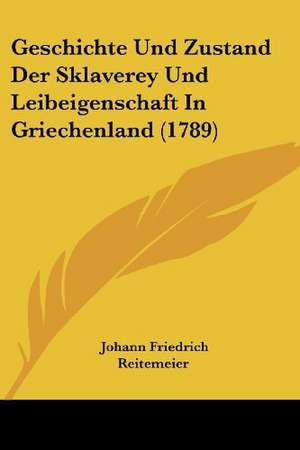 Geschichte Und Zustand Der Sklaverey Und Leibeigenschaft In Griechenland (1789) de Johann Friedrich Reitemeier