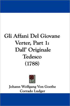 Gli Affani Del Giovane Verter, Part 1 de Johann Wolfgang von Goethe