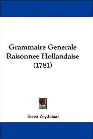 Grammaire Generale Raisonnee Hollandaise (1781) de Ernst Zeydelaar