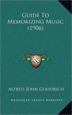 Guide To Memorizing Music (1906) de Alfred John Goodrich