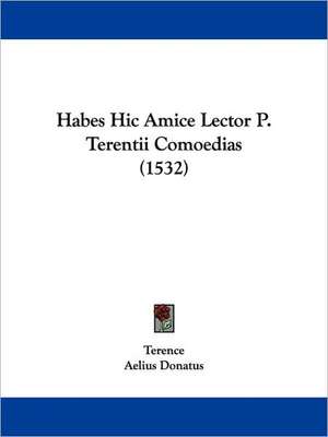 Habes Hic Amice Lector P. Terentii Comoedias (1532) de Terence