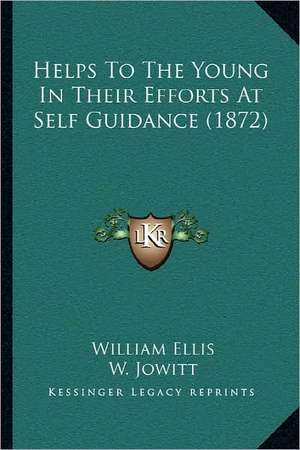 Helps To The Young In Their Efforts At Self Guidance (1872) de William Ellis